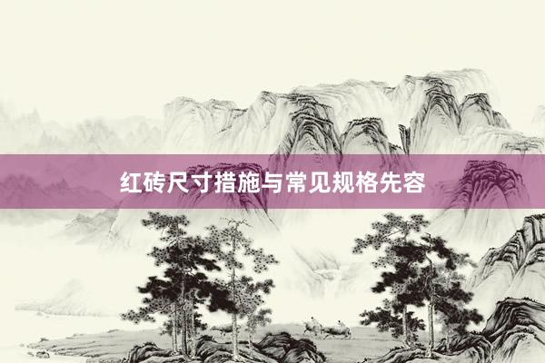 红砖尺寸措施与常见规格先容